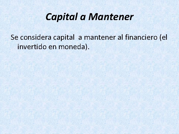 Capital a Mantener Se considera capital a mantener al financiero (el invertido en moneda).