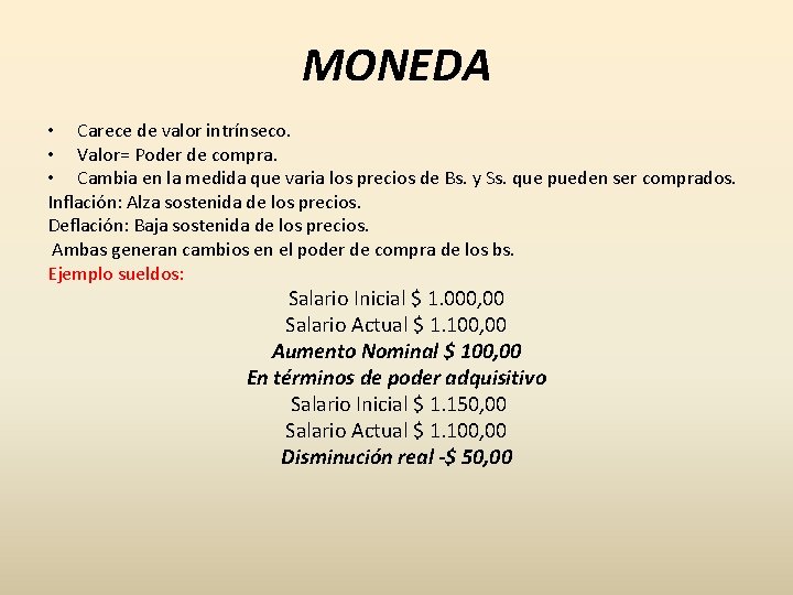 MONEDA • Carece de valor intrínseco. • Valor= Poder de compra. • Cambia en