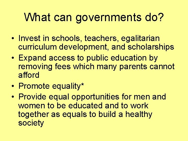 What can governments do? • Invest in schools, teachers, egalitarian curriculum development, and scholarships