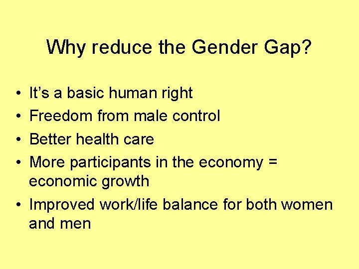 Why reduce the Gender Gap? • • It’s a basic human right Freedom from