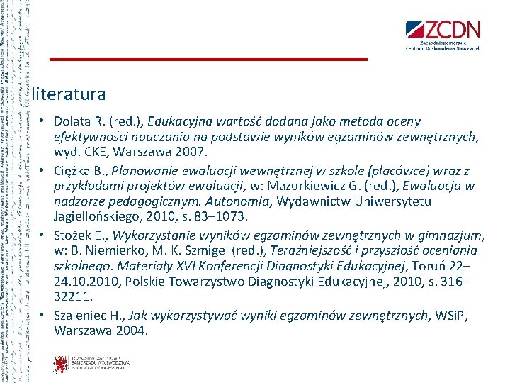 literatura • Dolata R. (red. ), Edukacyjna wartość dodana jako metoda oceny efektywności nauczania