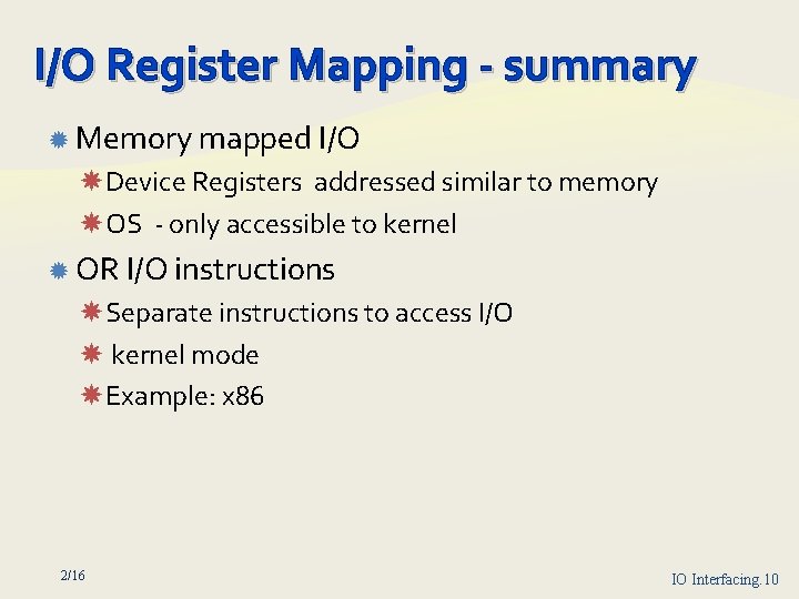 I/O Register Mapping summary Memory mapped I/O Device Registers addressed similar to memory OS