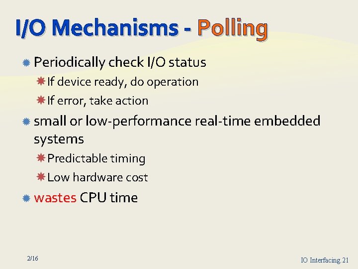 I/O Mechanisms Polling Periodically check I/O status If device ready, do operation If error,