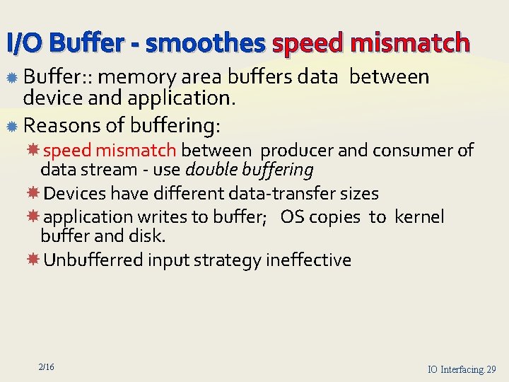 I/O Buffer smoothes speed mismatch Buffer: : memory area buffers data device and application.