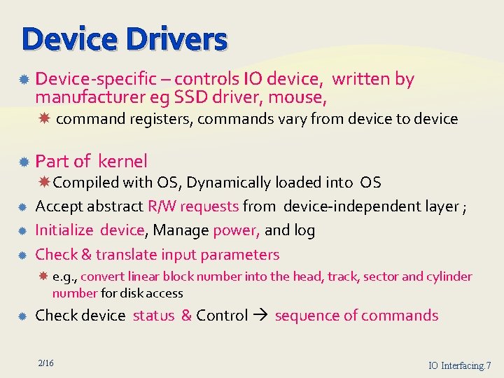 Device Drivers Device specific – controls IO device, written by manufacturer eg SSD driver,