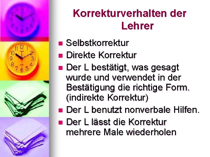 Korrekturverhalten der Lehrer Selbstkorrektur n Direkte Korrektur n Der L bestätigt, was gesagt wurde