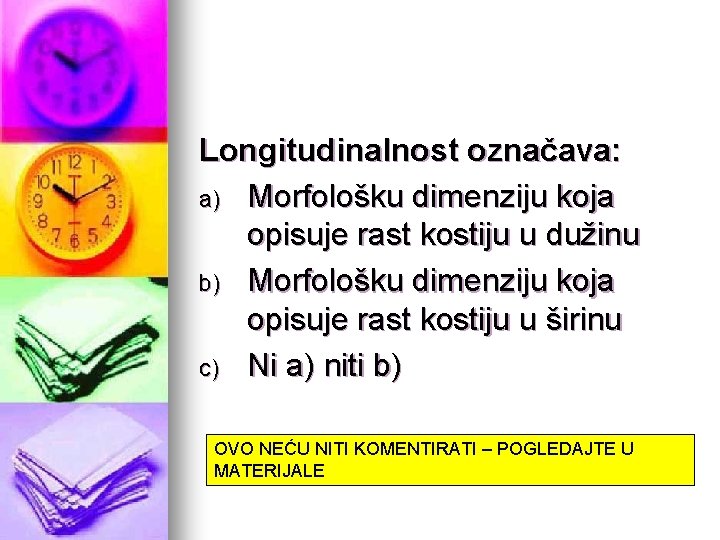 Longitudinalnost označava: a) Morfološku dimenziju koja opisuje rast kostiju u dužinu b) Morfološku dimenziju