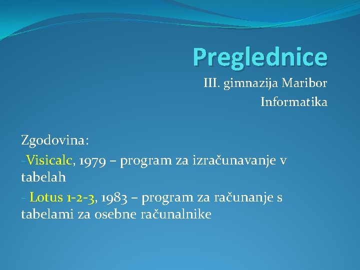 Preglednice III. gimnazija Maribor Informatika Zgodovina: -Visicalc, 1979 – program za izračunavanje v tabelah