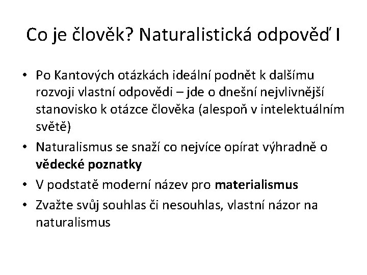 Co je člověk? Naturalistická odpověď I • Po Kantových otázkách ideální podnět k dalšímu Co je člověk? Naturalistická odpověď I • Po Kantových otázkách ideální podnět k dalšímu