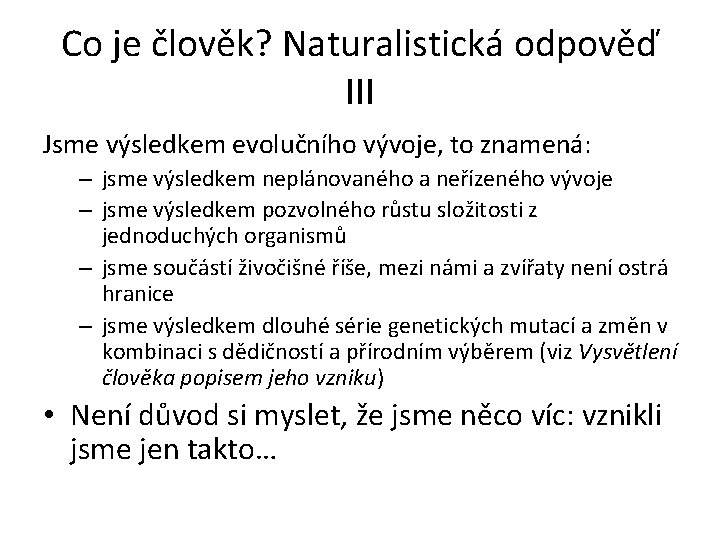 Co je člověk? Naturalistická odpověď III Jsme výsledkem evolučního vývoje, to znamená: – jsme Co je člověk? Naturalistická odpověď III Jsme výsledkem evolučního vývoje, to znamená: – jsme