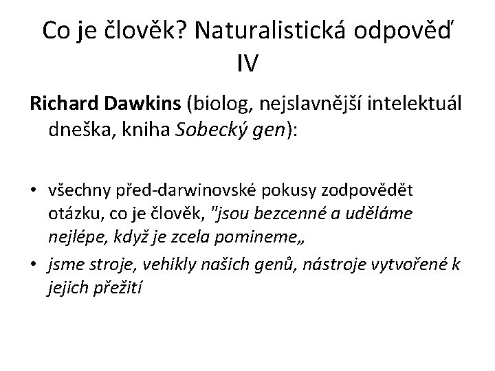 Co je člověk? Naturalistická odpověď IV Richard Dawkins (biolog, nejslavnější intelektuál dneška, kniha Sobecký Co je člověk? Naturalistická odpověď IV Richard Dawkins (biolog, nejslavnější intelektuál dneška, kniha Sobecký
