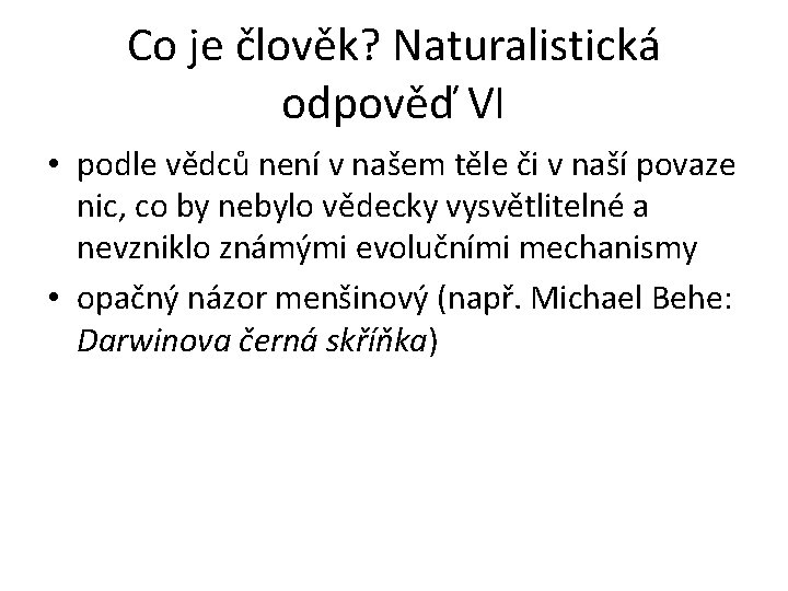 Co je člověk? Naturalistická odpověď VI • podle vědců není v našem těle či Co je člověk? Naturalistická odpověď VI • podle vědců není v našem těle či