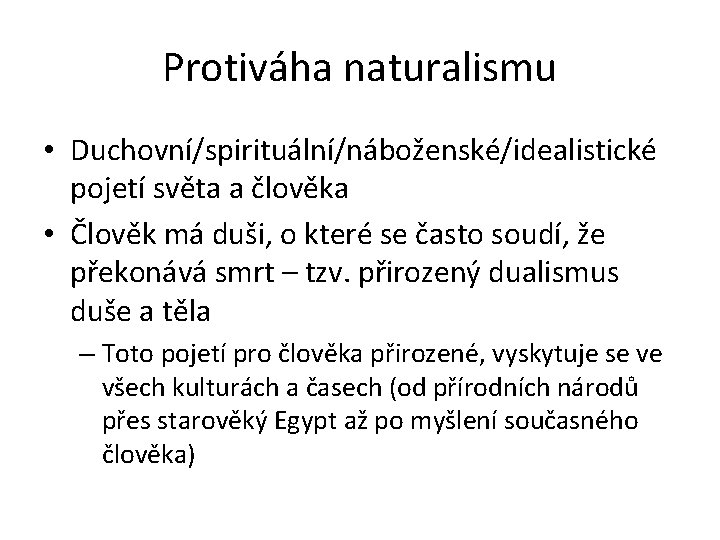 Protiváha naturalismu • Duchovní/spirituální/náboženské/idealistické pojetí světa a člověka • Člověk má duši, o které Protiváha naturalismu • Duchovní/spirituální/náboženské/idealistické pojetí světa a člověka • Člověk má duši, o které