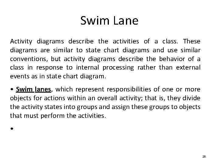 Swim Lane Activity diagrams describe the activities of a class. These diagrams are similar