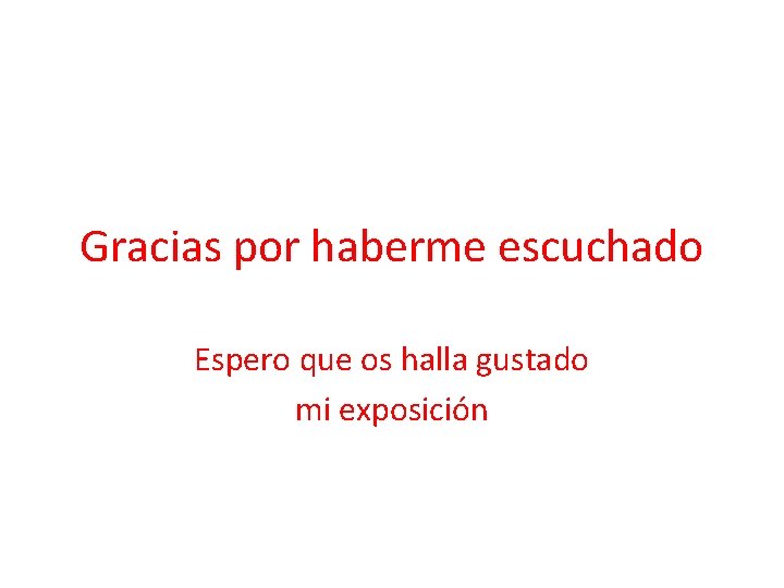 Gracias por haberme escuchado Espero que os halla gustado mi exposición 