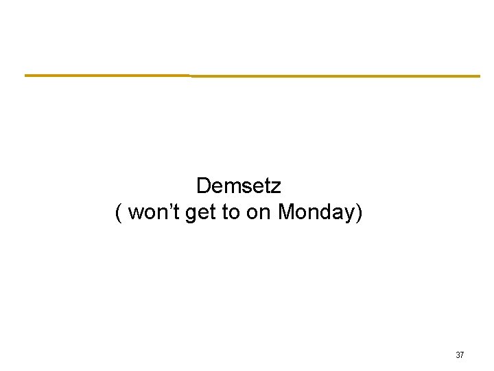 Demsetz ( won’t get to on Monday) 37 