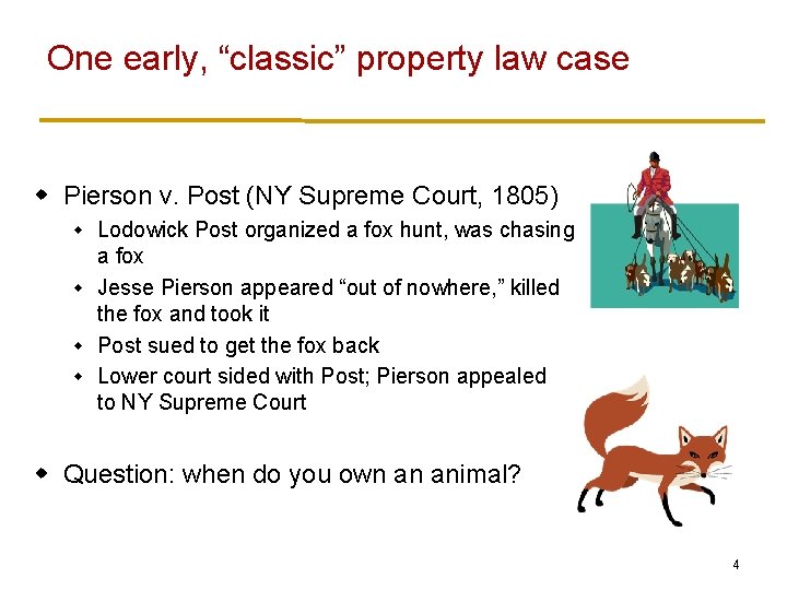 One early, “classic” property law case w Pierson v. Post (NY Supreme Court, 1805)