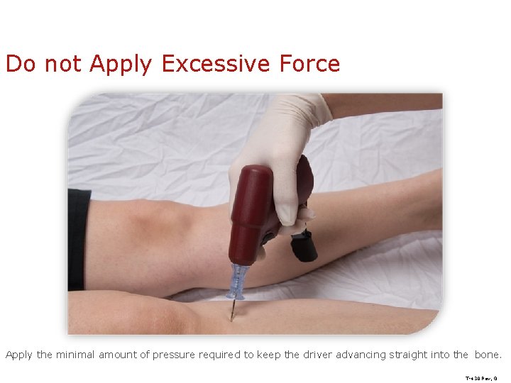 Do not Apply Excessive Force Apply the minimal amount of pressure required to keep