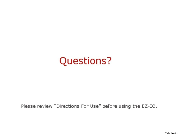 Questions? Please review “Directions For Use” before using the EZ-IO. T-430 Rev, G 
