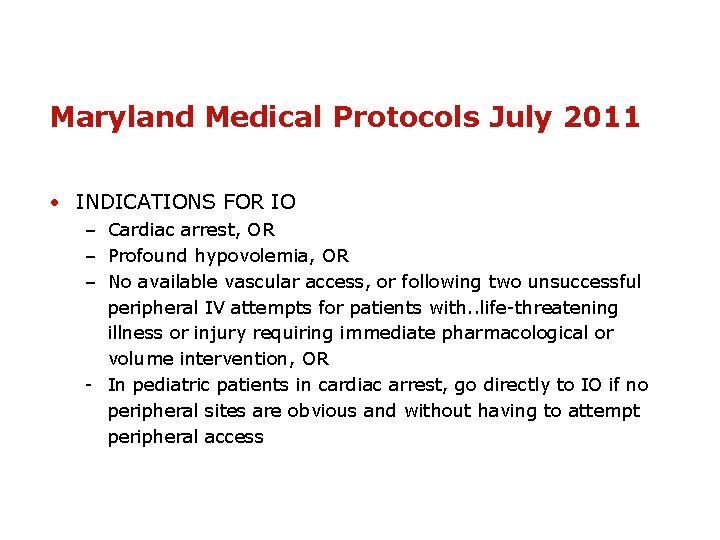 Maryland Medical Protocols July 2011 • INDICATIONS FOR IO – Cardiac arrest, OR –