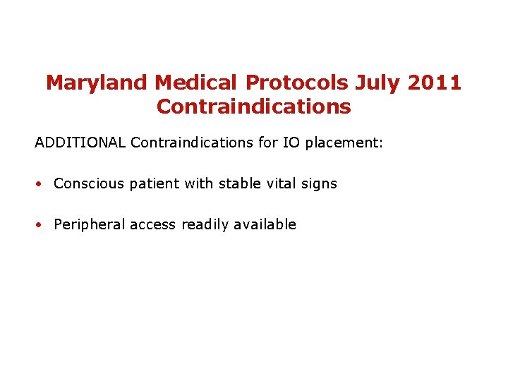 Maryland Medical Protocols July 2011 Contraindications ADDITIONAL Contraindications for IO placement: • Conscious patient