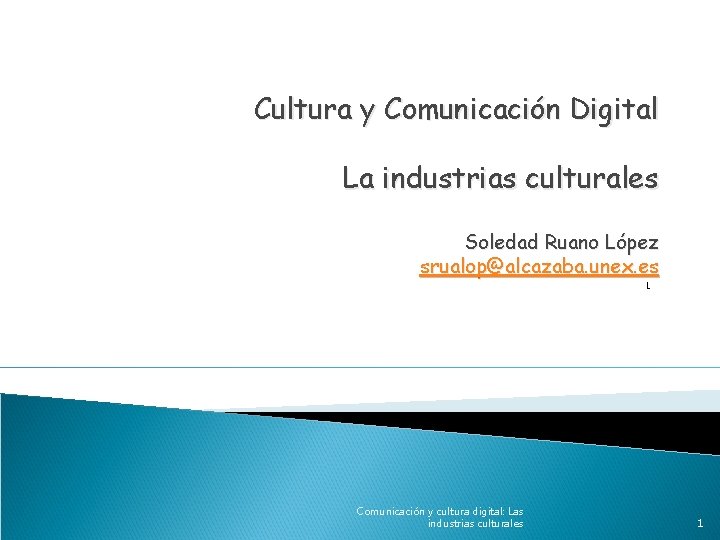 Cultura y Comunicación Digital La industrias culturales Soledad Ruano López srualop@alcazaba. unex. es L