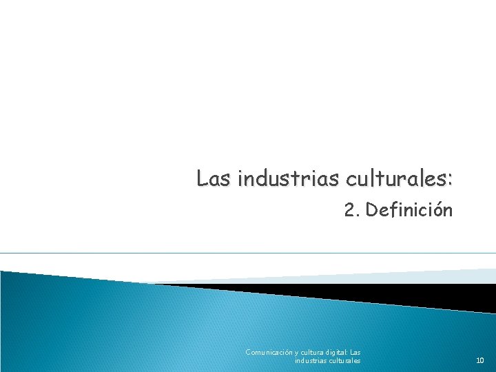Las industrias culturales: 2. Definición Comunicación y cultura digital: Las industrias culturales 10 