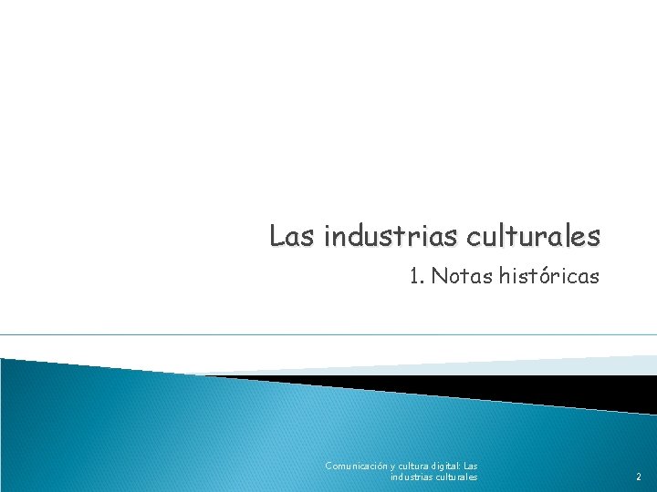 Las industrias culturales 1. Notas históricas Comunicación y cultura digital: Las industrias culturales 2