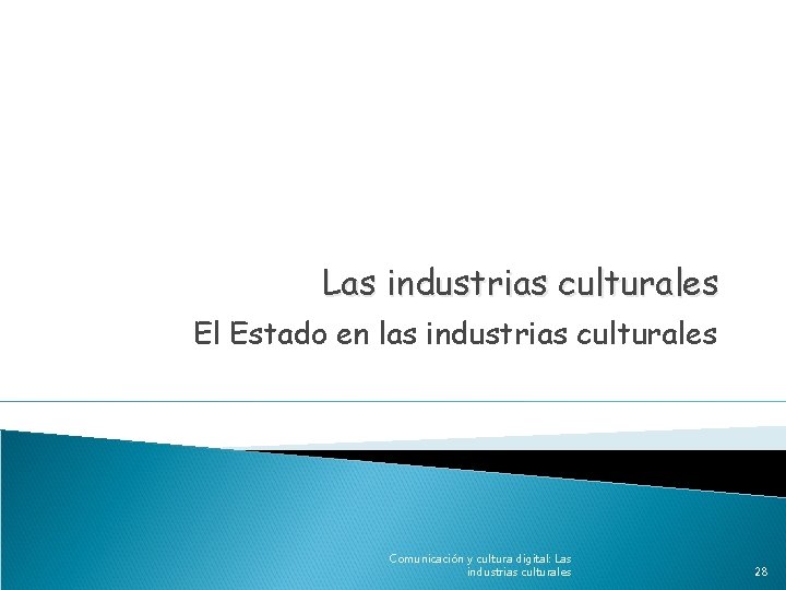 Las industrias culturales El Estado en las industrias culturales Comunicación y cultura digital: Las