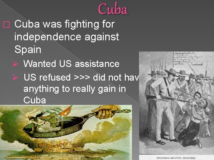 � Cuba was fighting for independence against Spain Ø Wanted US assistance Ø US