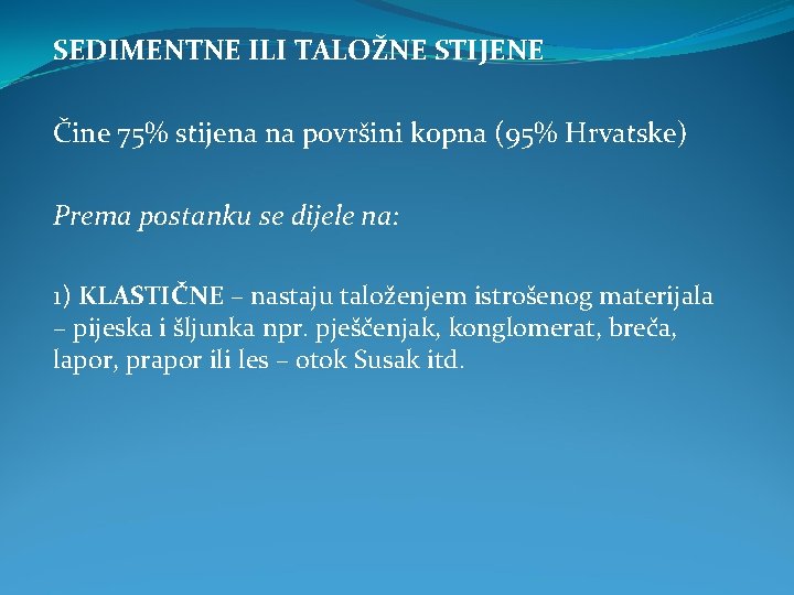 SEDIMENTNE ILI TALOŽNE STIJENE Čine 75% stijena na površini kopna (95% Hrvatske) Prema postanku