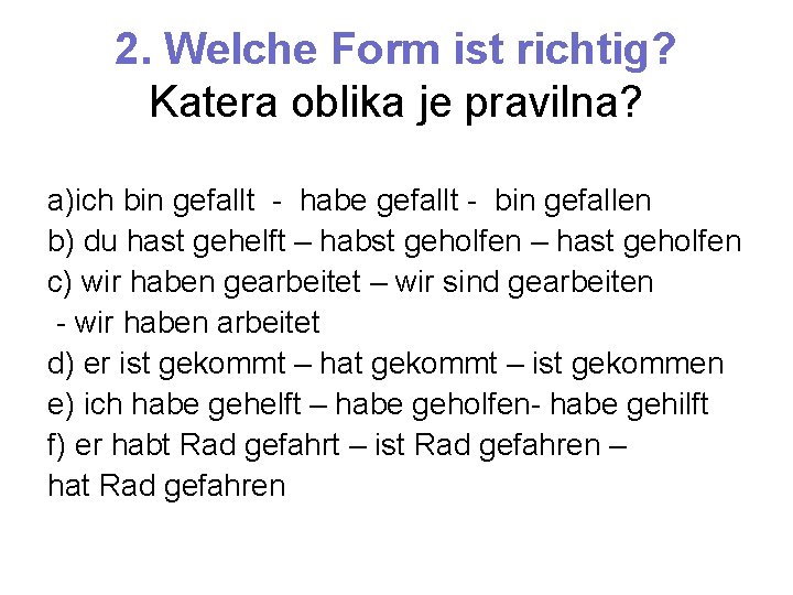 2. Welche Form ist richtig? Katera oblika je pravilna? a)ich bin gefallt - habe