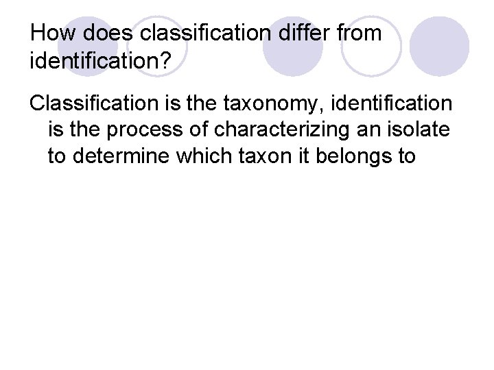 How does classification differ from identification? Classification is the taxonomy, identification is the process