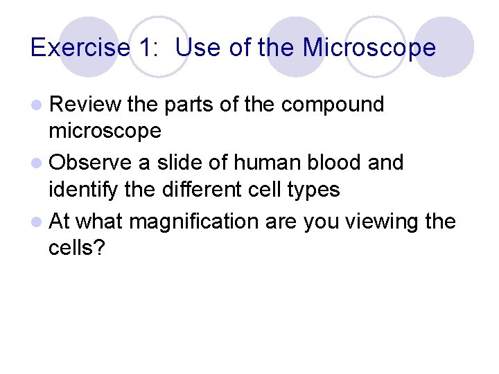 Exercise 1: Use of the Microscope l Review the parts of the compound microscope