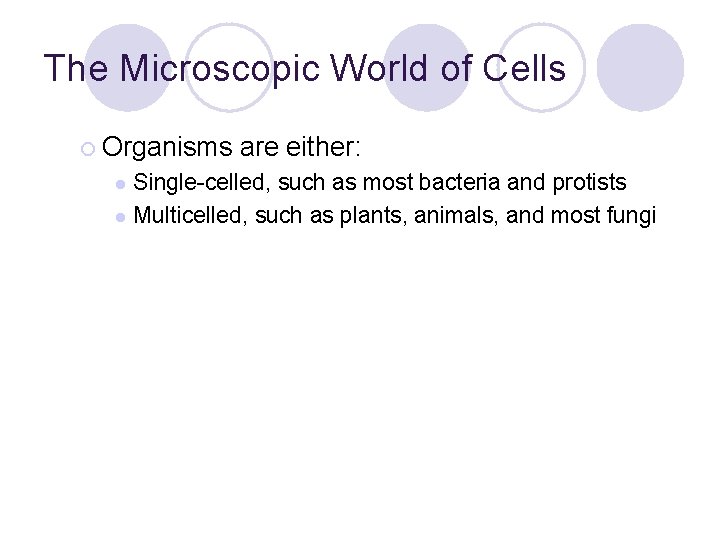 The Microscopic World of Cells ¡ Organisms are either: Single-celled, such as most bacteria