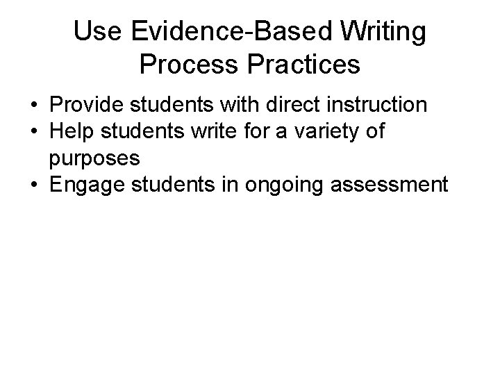 Use Evidence-Based Writing Process Practices • Provide students with direct instruction • Help students