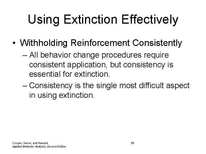 Using Extinction Effectively • Withholding Reinforcement Consistently – All behavior change procedures require consistent