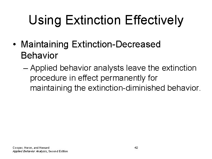 Using Extinction Effectively • Maintaining Extinction-Decreased Behavior – Applied behavior analysts leave the extinction