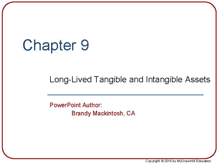 Chapter 9 Long-Lived Tangible and Intangible Assets Power. Point Author: Brandy Mackintosh, CA Copyright