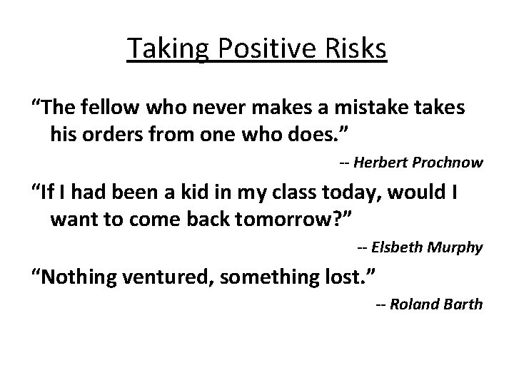 Taking Positive Risks “The fellow who never makes a mistakes his orders from one