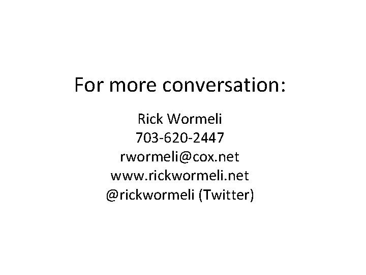 For more conversation: Rick Wormeli 703 -620 -2447 rwormeli@cox. net www. rickwormeli. net @rickwormeli