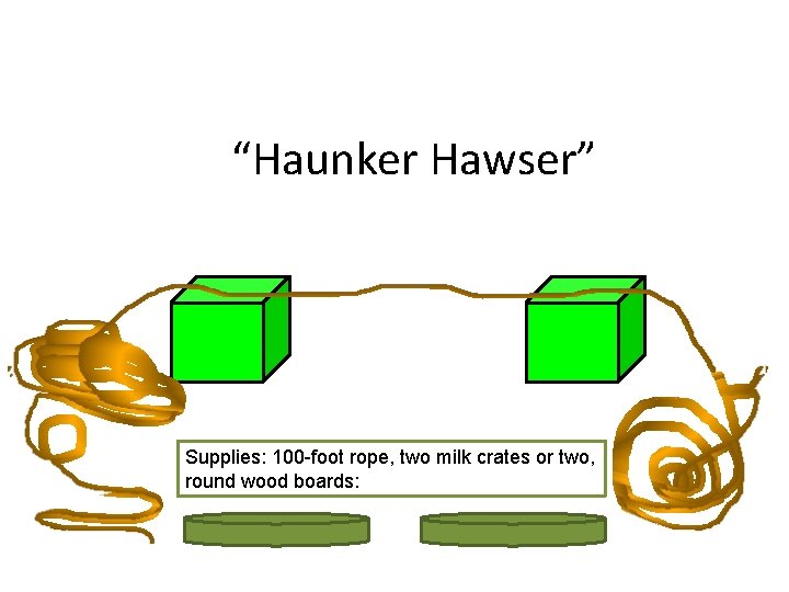 “Haunker Hawser” Supplies: 100 -foot rope, two milk crates or two, round wood boards:
