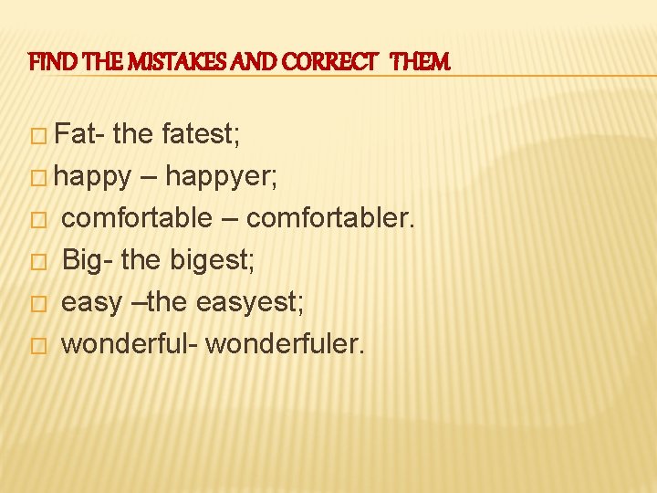 FIND THE MISTAKES AND CORRECT THEM � Fat- the fatest; � happy – happyer;
