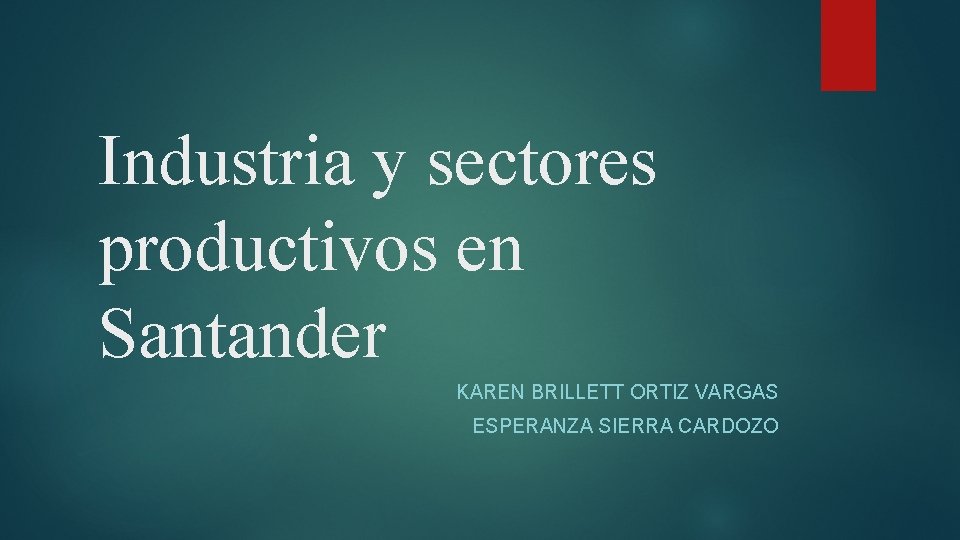 Industria y sectores productivos en Santander KAREN BRILLETT ORTIZ VARGAS ESPERANZA SIERRA CARDOZO 