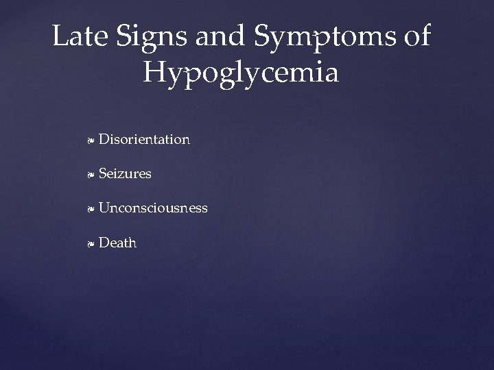 Late Signs and Symptoms of Hypoglycemia ❧ Disorientation ❧ Seizures ❧ Unconsciousness ❧ Death