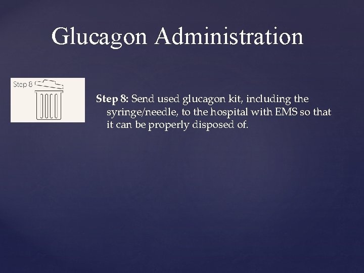 Glucagon Administration Step 8: Send used glucagon kit, including the syringe/needle, to the hospital