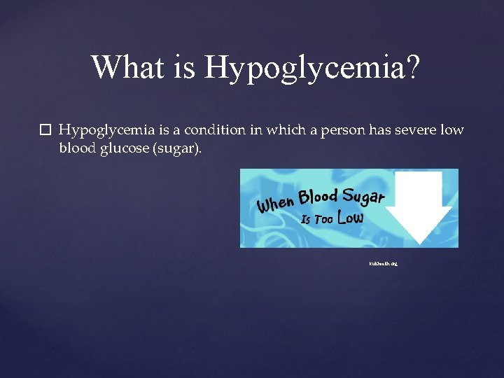 What is Hypoglycemia? � Hypoglycemia is a condition in which a person has severe