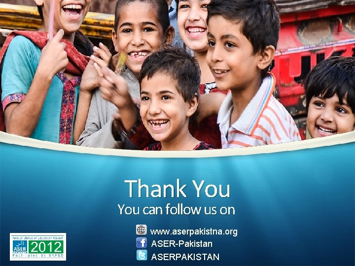 Thank You can follow us on www. aserpakistna. org ASER-Pakistan ASERPAKISTAN 