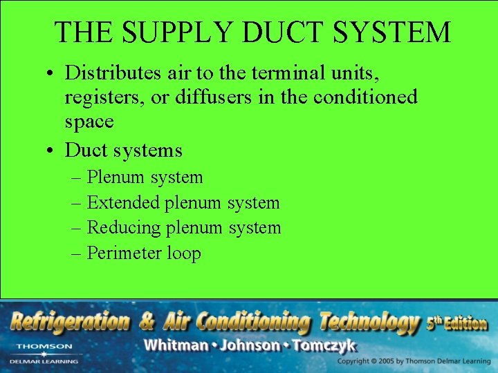 THE SUPPLY DUCT SYSTEM • Distributes air to the terminal units, registers, or diffusers