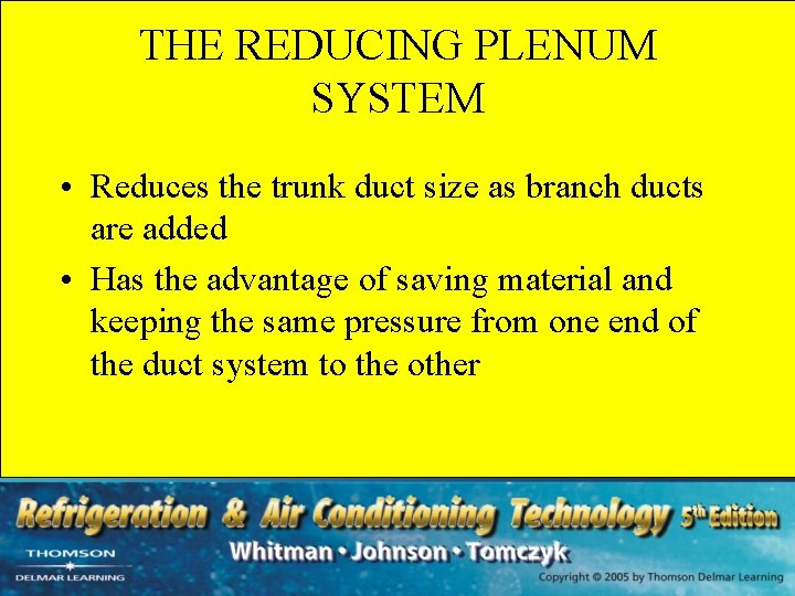 THE REDUCING PLENUM SYSTEM • Reduces the trunk duct size as branch ducts are